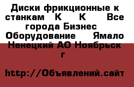  Диски фрикционные к станкам 16К20, 1К62. - Все города Бизнес » Оборудование   . Ямало-Ненецкий АО,Ноябрьск г.